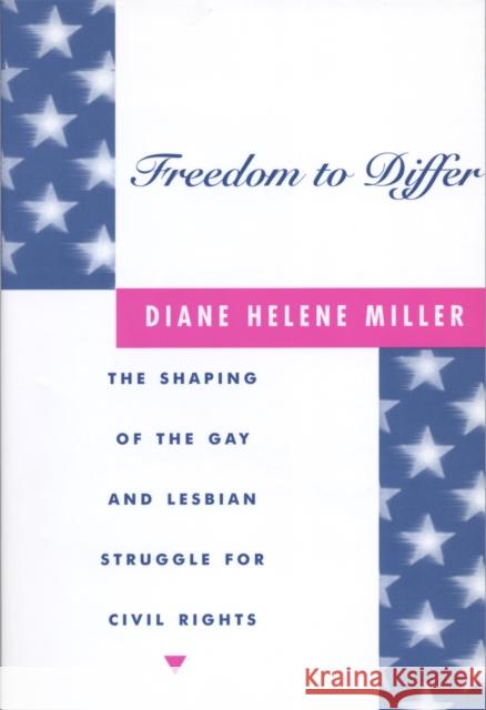 Freedom to Differ: The Shaping of the Gay and Lesbian Struggle for Civil Rights Miller, Diane Helene 9780814755969