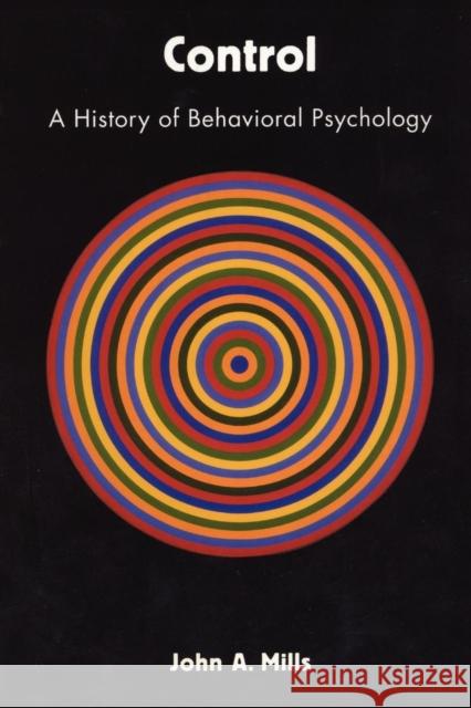 Control: A History of Behavioral Psychology Mills, John A. 9780814756126 New York University Press