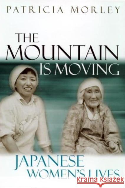 The Mountain Is Moving: Japanese Women's Lives Patricia A. Morley 9780814756263 New York University Press