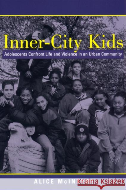 Inner City Kids: Adolescents Confront Life and Violence in an Urban Community Alice McIntyre 9780814756355 New York University Press