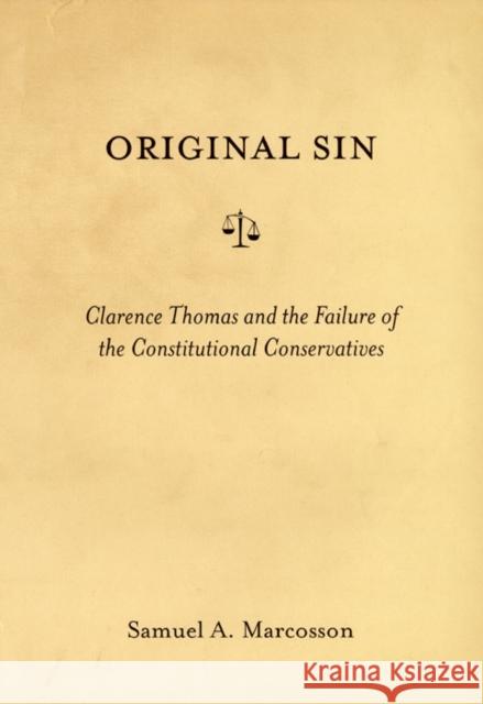 Original Sin: Clarence Thomas and the Failure of the Constitutional Conservatives Samuel A. Marcosson 9780814756409 New York University Press