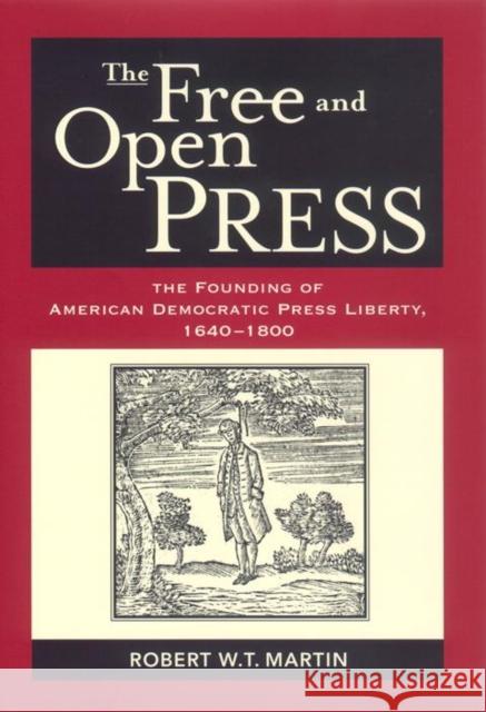 The Free and Open Press: The Founding of American Democratic Press Liberty Martin, Robert W. T. 9780814756553 New York University Press