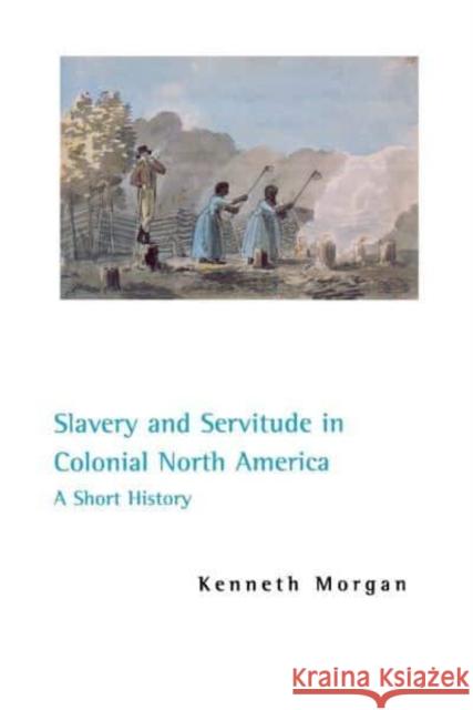 Slavery and Servitude in Colonial North America: A Short History Kenneth Morgan 9780814756690 New York University Press