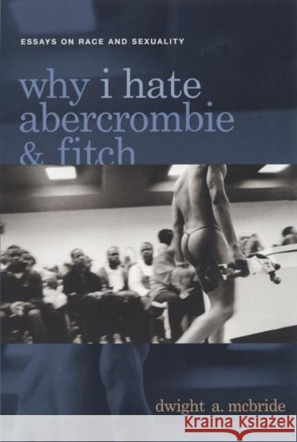 Why I Hate Abercrombie & Fitch: Essays on Race and Sexuality McBride, Dwight 9780814756850 New York University Press