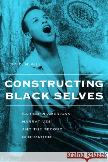 Constructing Black Selves: Caribbean American Narratives and the Second Generation Lisa D. McGill 9780814756911 New York University Press