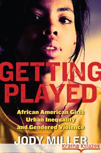 Getting Played: African American Girls, Urban Inequality, and Gendered Violence Jody Miller 9780814756973 New York University Press