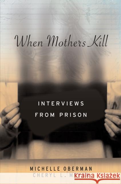 When Mothers Kill: Interviews from Prison Cheryl L. Meyer Michelle Oberman 9780814757024 New York University Press