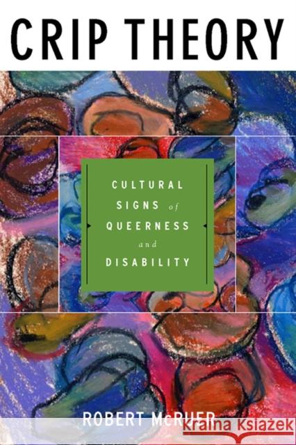 Crip Theory: Cultural Signs of Queerness and Disability Robert McRuer Michael Berube 9780814757123 New York University Press