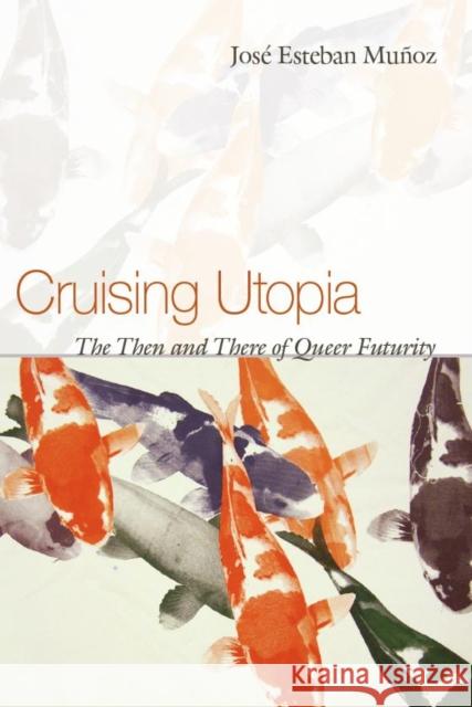 Cruising Utopia: The Then and There of Queer Futurity Muñoz, José Esteban 9780814757277