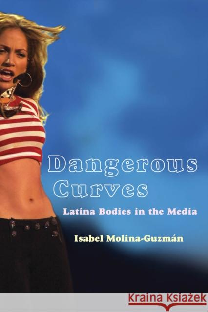 Dangerous Curves: Latina Bodies in the Media Molina-Guzman, Isabel 9780814757352 New York University Press