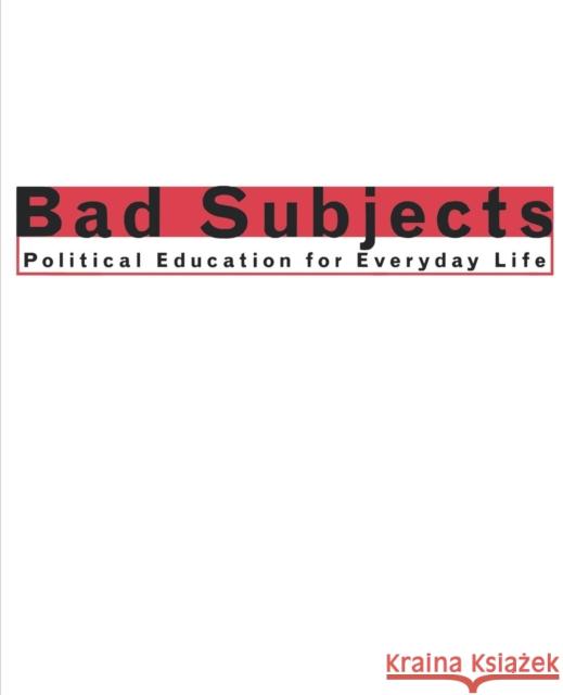 Bad Subjects: Political Education for Everyday Life Michael Berube Bad Subjects Production Team             Janet Lyon 9780814757925 New York University Press