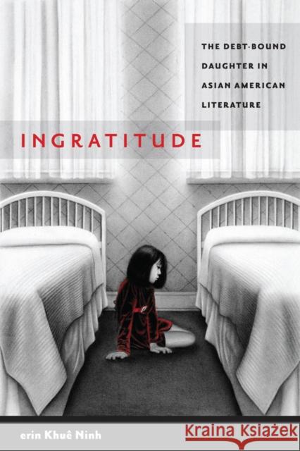 Ingratitude: The Debt-Bound Daughter in Asian American Literature Ninh, Erin Khuê 9780814758458