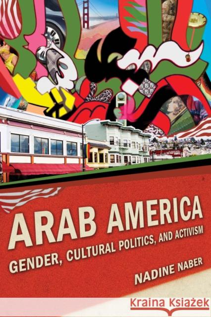 Arab America: Gender, Cultural Politics, and Activism Naber, Nadine 9780814758878 New York University Press