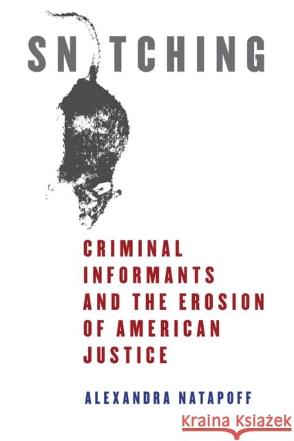 Snitching: Criminal Informants and the Erosion of American Justice Natapoff, Alexandra 9780814758977 0