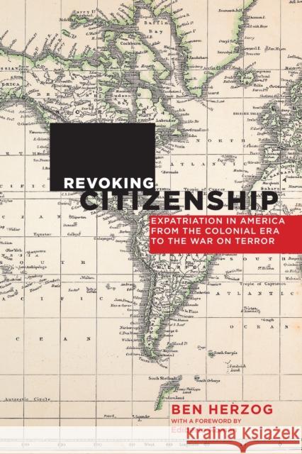 Revoking Citizenship: Expatriation in America from the Colonial Era to the War on Terror Ben Herzog Ediberto Roman 9780814760383 New York University Press