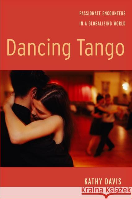 Dancing Tango: Passionate Encounters in a Globalizing World Kathy Davis 9780814760710 New York University Press