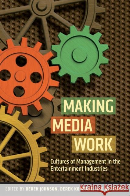 Making Media Work: Cultures of Management in the Entertainment Industries Johnson, Derek 9780814760994 New York University Press