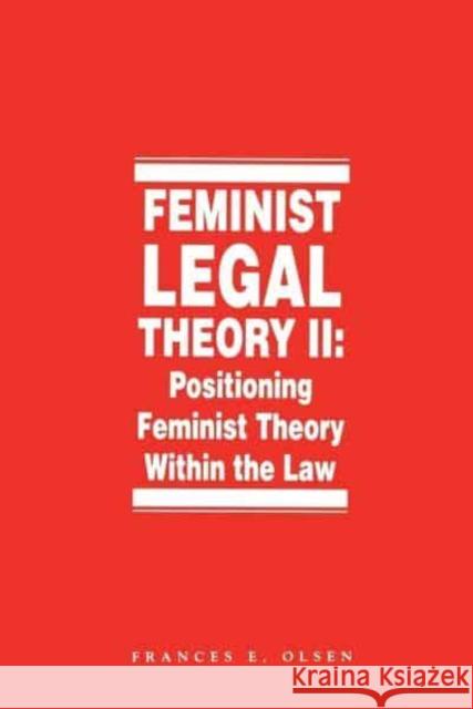 Feminist Legal Theory, Volume 2: Positioning Feminist Theory Within the Law Frances Olsen Frances E. Olsen 9780814761809 New York University Press