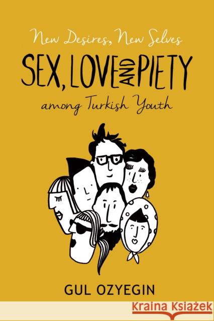 New Desires, New Selves: Sex, Love, and Piety Among Turkish Youth Gul Ozyegin 9780814762349 New York University Press