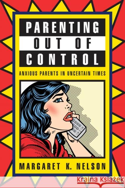 Parenting Out of Control: Anxious Parents in Uncertain Times Margaret Nelson 9780814763896