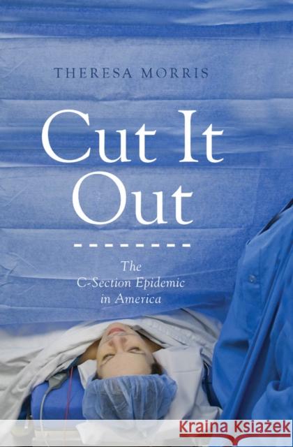 Cut It Out: The C-Section Epidemic in America Morris, Theresa 9780814764114