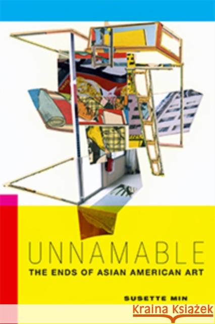 Unnamable: The Ends of Asian American Art Susette Min 9780814764305 New York University Press