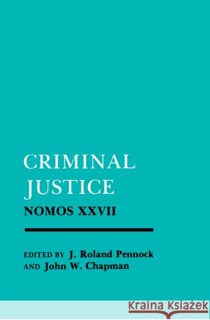 Criminal Justice: Nomos XXVII John Pennock Ronald Pennock James Roland Pennock 9780814765883 New York University Press