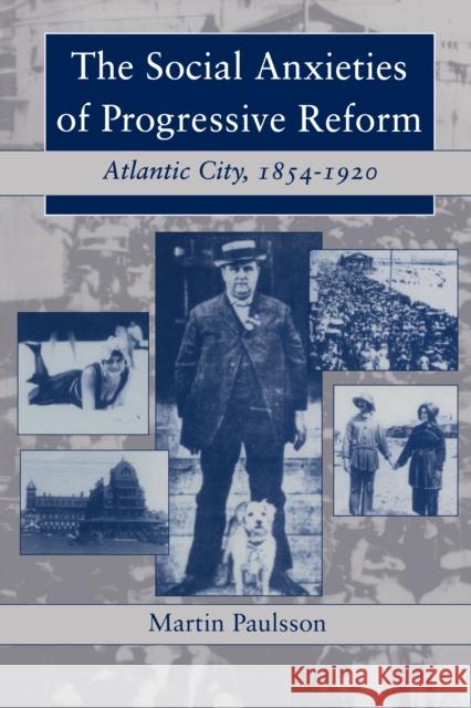 The Social Anxieties of Progressive Reform: Atlantic City, 1854-1920 Martin Paulsson 9780814766200