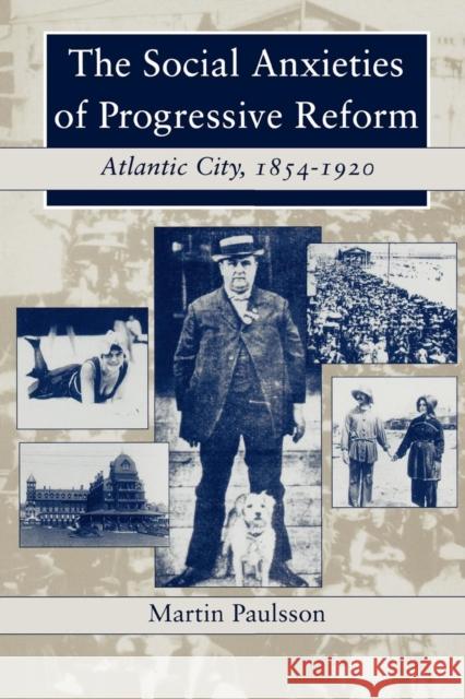 The Social Anxieties of Progressive Reform: Atlantic City, 1854-1920 Martin Paulsson 9780814766439