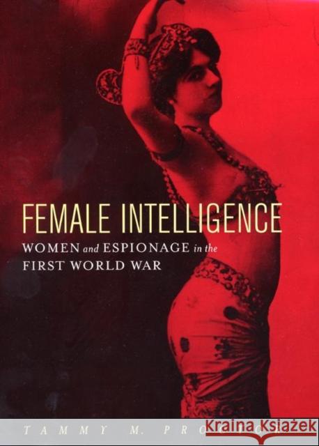 Female Intelligence: Women and Espionage in the First World War Proctor, Tammy M. 9780814766934 New York University Press