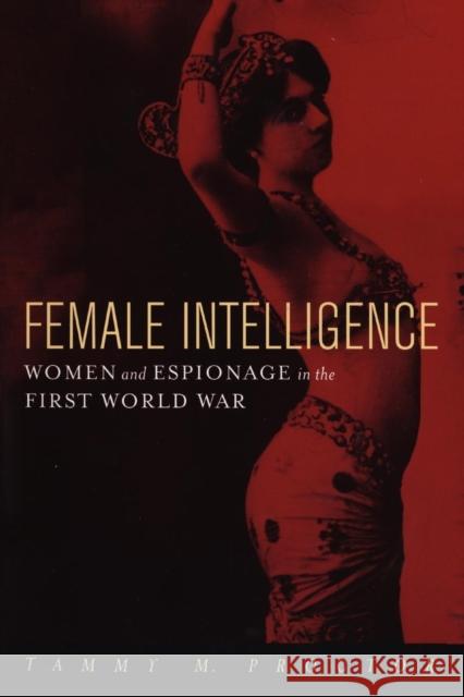 Female Intelligence: Women and Espionage in the First World War Tammy M. Proctor 9780814766941