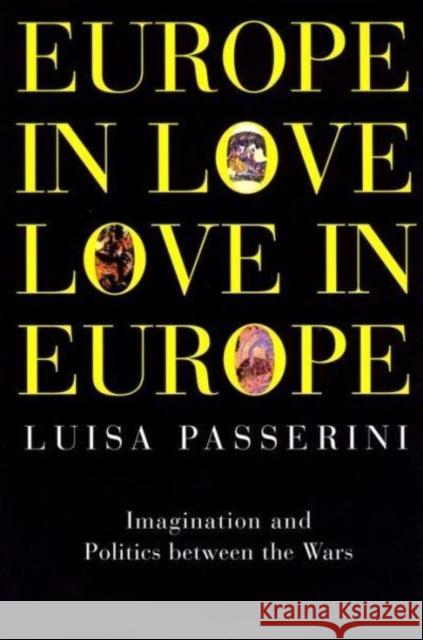 Europe in Love, Love in Europe: Imagination and Politics Between the Wars Luisa Passerini 9780814766989 New York University Press