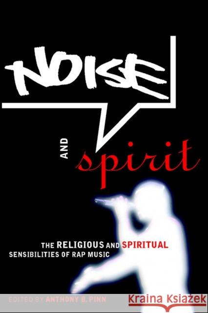 Noise and Spirit: The Religious and Spiritual Sensibilities of Rap Music Pinn, Anthony B. 9780814766996 New York University Press