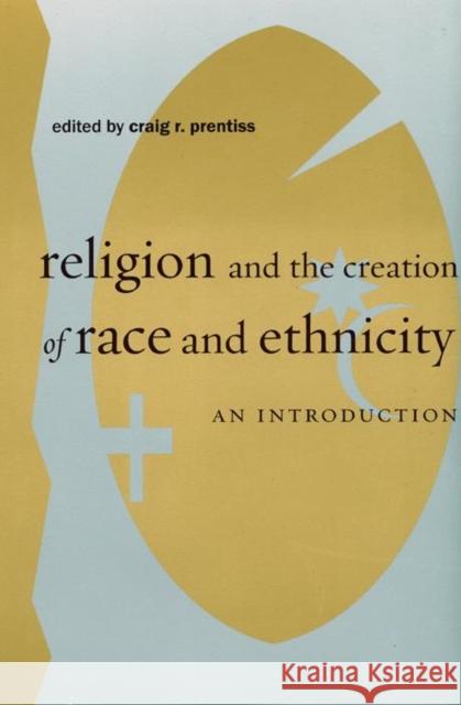 Religion and the Creation of Race and Ethnicity: An Introduction Prentiss, Craig R. 9780814767016 New York University Press
