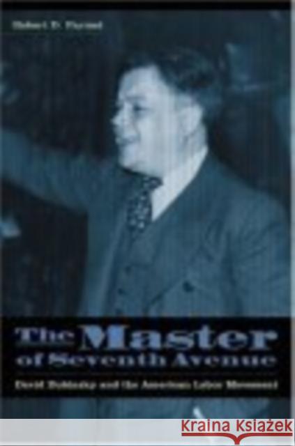 The Master of Seventh Avenue: David Dubinsky and the American Labor Movement Robert D. Parmet 9780814767115 New York University Press