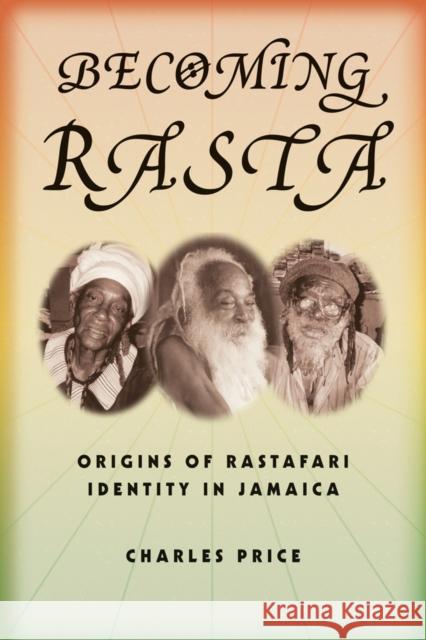 Becoming Rasta: Origins of Rastafari Identity in Jamaica Price, Charles 9780814767467 New York University Press