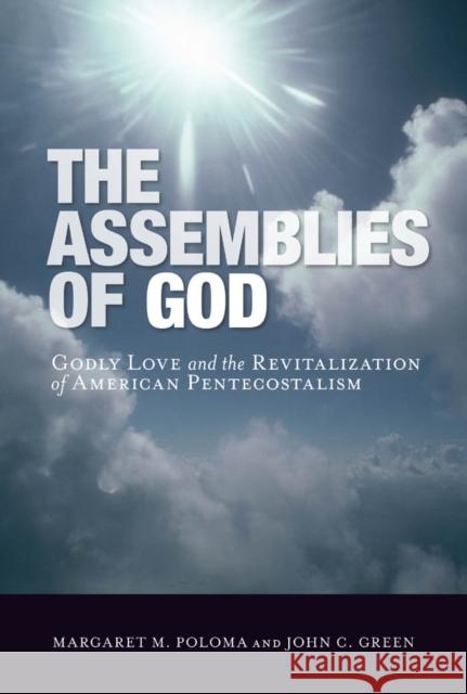 The Assemblies of God: Godly Love and the Revitalization of American Pentecostalism Poloma, Margaret M. 9780814767832 New York University Press