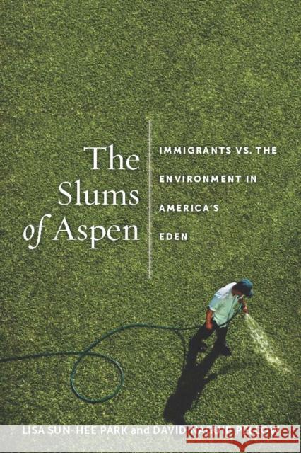 The Slums of Aspen: Immigrants vs. the Environment in Americaas Eden Park, Lisa Sun-Hee 9780814768037 New York University Press