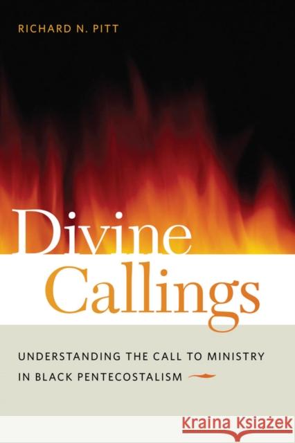 Divine Callings: Understanding the Call to Ministry in Black Pentecostalism Pitt, Richard N. 9780814768235 New York University Press