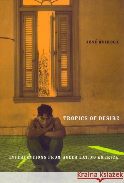 Tropics of Desire: Interventions from Queer Latino America Quiroga, Jose A. 9780814769522 New York University Press