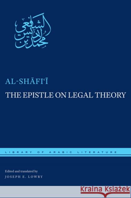 The Epistle on Legal Theory Al-Shafii                                Joseph Lowry 9780814769980 Library of Arabic Literature