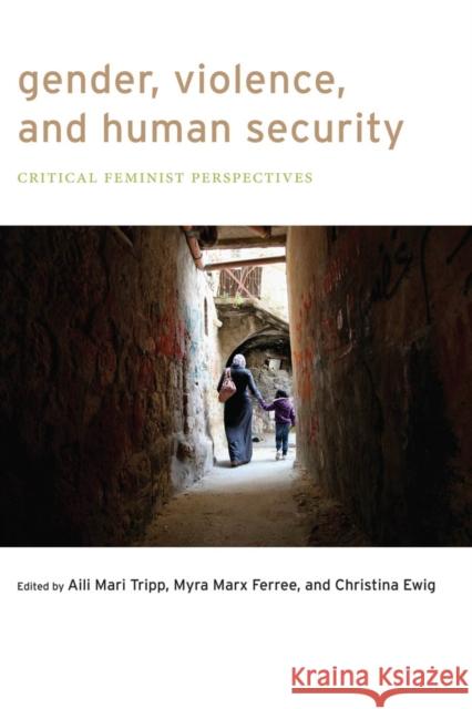 Gender, Violence, and Human Security: Critical Feminist Perspectives Aili Mari Tripp Myra Marx Ferree Christina Ewig 9780814770207