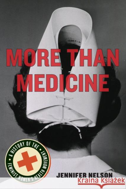 More Than Medicine: A History of the Feminist Women's Health Movement Jennifer Nelson 9780814770665 New York University Press