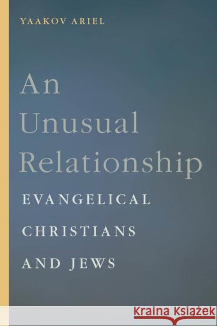 An Unusual Relationship: Evangelical Christians and Jews Ariel, Yaakov 9780814770689 0