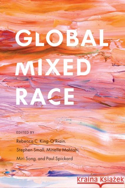 Global Mixed Race Rebecca Chiyoko King-O'Riain Stephen Small Minelle Mahtani 9780814770733