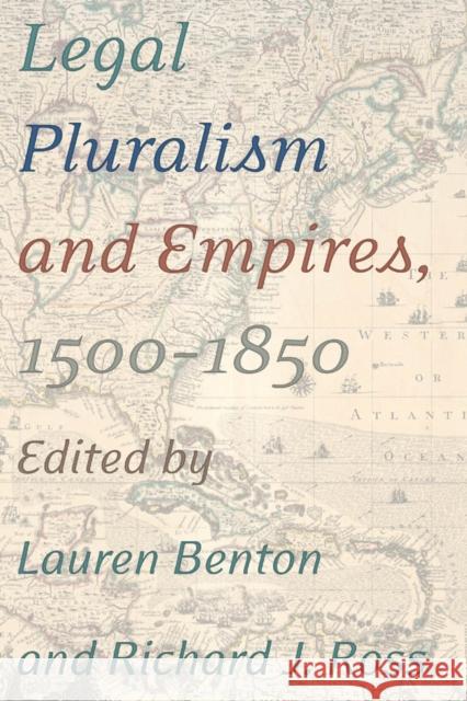 Legal Pluralism and Empires, 1500-1850 Richard J. Ross Lauren Benton 9780814771167 New York University Press