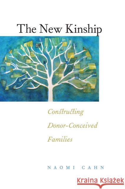 The New Kinship: Constructing Donor-Conceived Families Cahn, Naomi R. 9780814772034 New York University Press