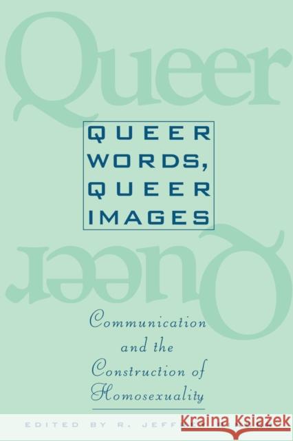 Queer Words, Queer Images: Communication and the Construction of Homosexuality R. Jeffrey Ringer 9780814774410