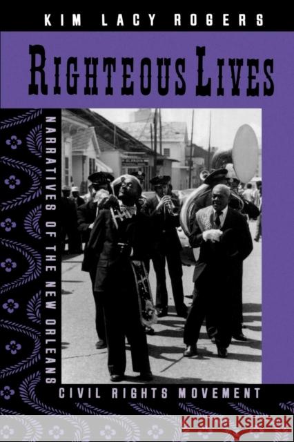 Righteous Lives: Narratives of the New Orleans Civil Rights Movement Rogers, Kim Lacy 9780814774564