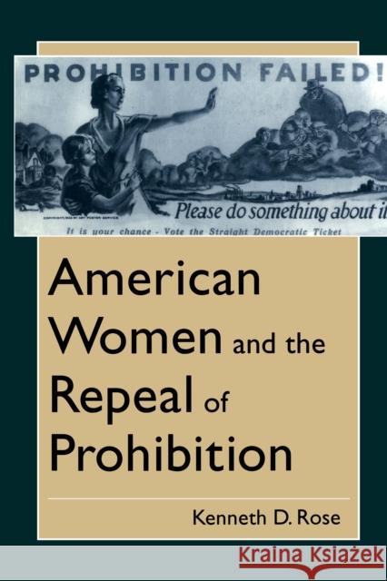 American Women and the Repeal of Prohibition Kenneth D. Rose 9780814774649 New York University Press